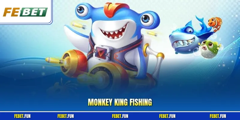 Monkey King Fishing Febet - Săn Thưởng Sư Đồ Trực Tuyến
