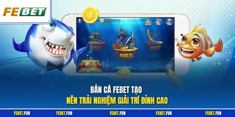 Bắn cá Febet tạo nên trải nghiệm giải trí đỉnh cao