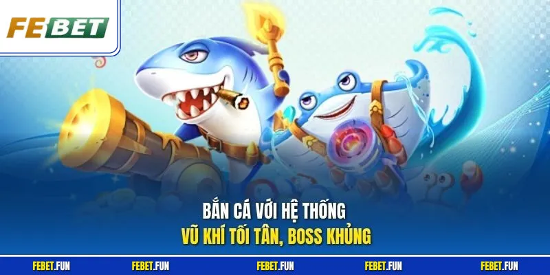 Bắn cá với hệ thống vũ khí tối tân, boss khủng