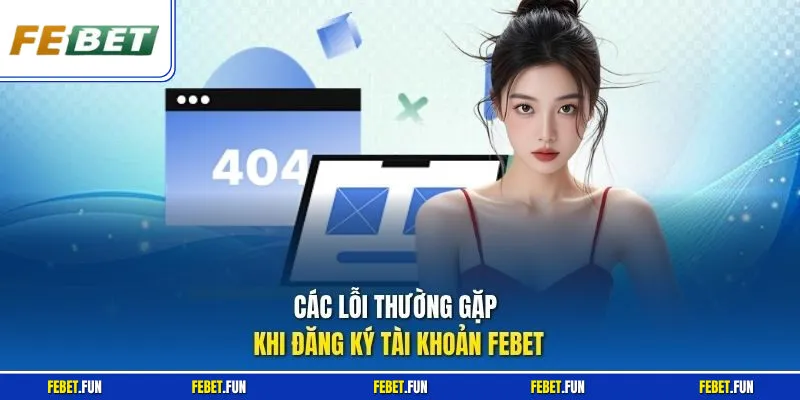 Các lỗi thường gặp khi đăng ký tài khoản Febet