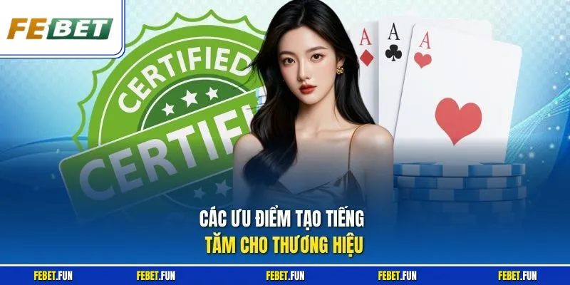 Các ưu điểm tạo tiếng tăm cho thương hiệu