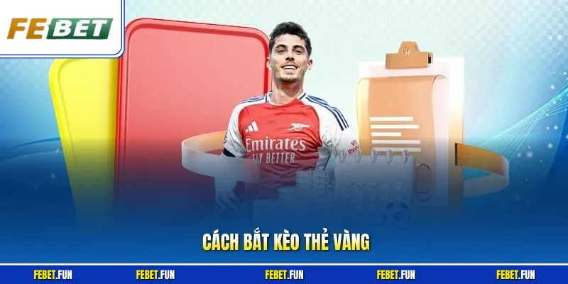 Cách Bắt Kèo Thẻ Vàng - Mẹo Soi Kèo Tại Febet Đỉnh Cao