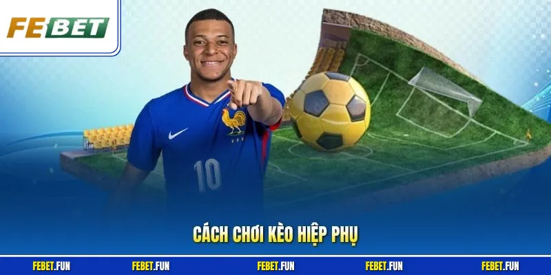 Cách Chơi Kèo Hiệp Phụ Tại Febet - Bí Kíp Hay Từ Cao Thủ