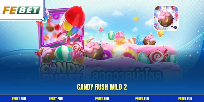 Candy Rush Wild 2 - Trải Nghiệm Game Kẹo Ngọt Cực Kỳ Thú Vị