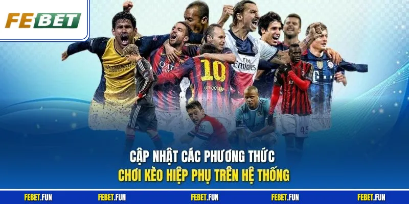 Cập nhật các phương thức chơi kèo hiệp phụ trên hệ thống