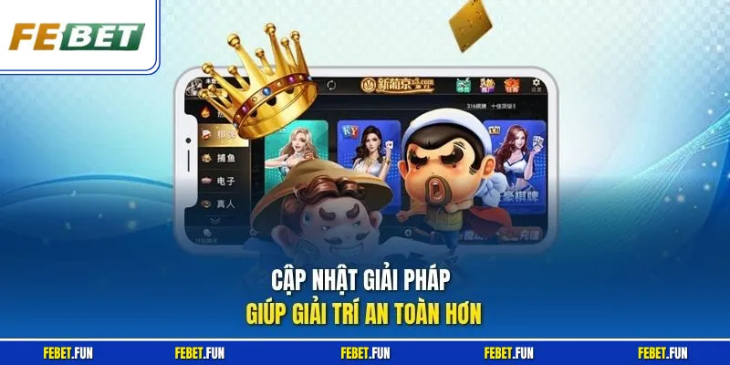 Cập nhật giải pháp giúp giải trí an toàn hơn