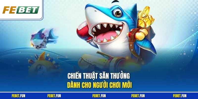 Chiến thuật săn thưởng dành cho người chơi mới