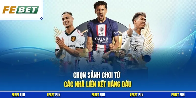 Chọn sảnh chơi từ các nhà liên kết hàng đầu