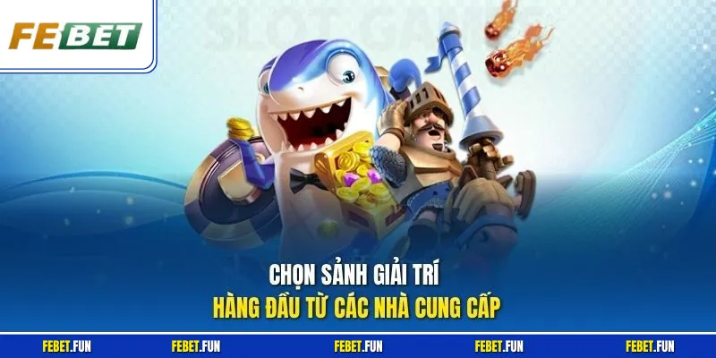 Chọn sảnh giải trí hàng đầu từ các nhà cung cấp