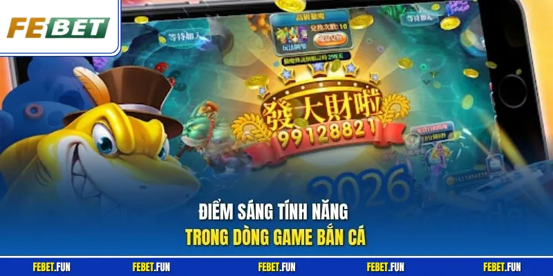 Điểm sáng tính năng trong dòng game bắn cá