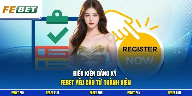 Điều kiện đăng ký Febet yêu cầu từ thành viên