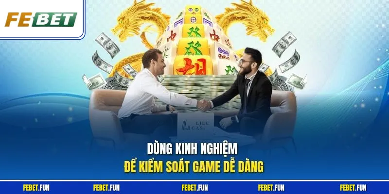Dùng kinh nghiệm để kiểm soát game dễ dàng