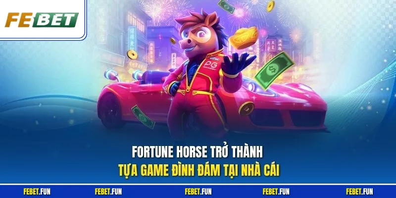 Fortune Horse trở thành tựa game đình đám tại nhà cái