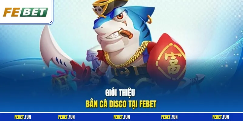 Giới thiệu bắn cá Disco tại Febet