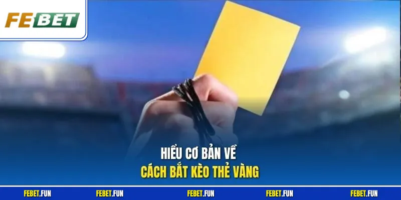 Hiểu cơ bản về cách bắt kèo thẻ vàng