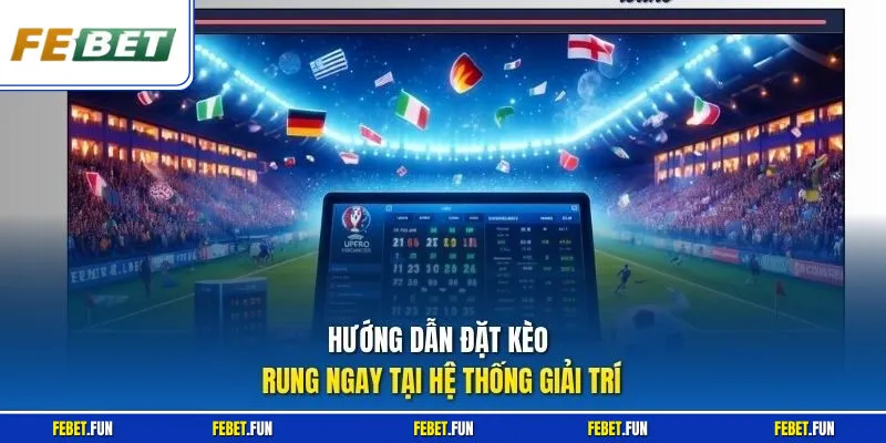 Hướng dẫn đặt kèo rung ngay tại hệ thống giải trí