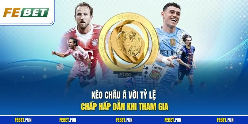 Kèo Châu Á với tỷ lệ chấp hấp dẫn khi tham gia