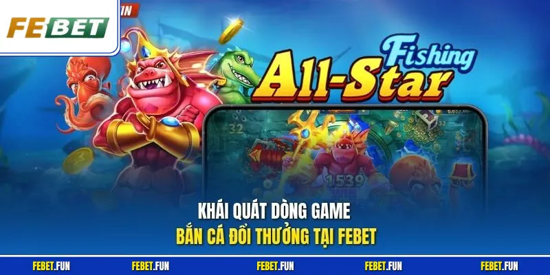 Khái quát dòng game bắn cá đổi thưởng tại Febet