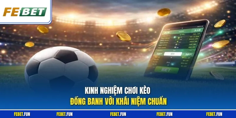 Kinh nghiệm chơi kèo đồng banh với khái niệm chuẩn