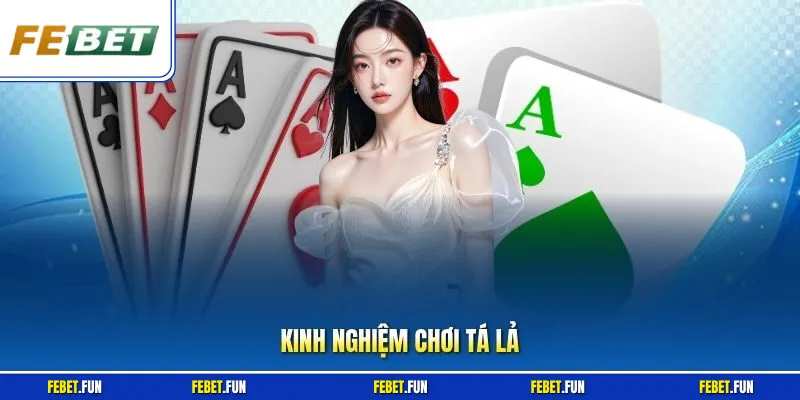 Kinh Nghiệm Chơi Tá Lả Febet - Mẹo Đọc Bài Chuẩn, Dễ Thắng
