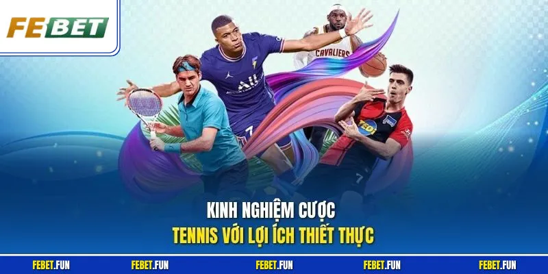 Kinh nghiệm cược Tennis với lợi ích thiết thực
