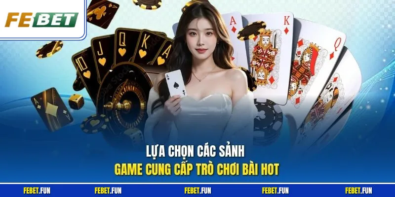 Lựa chọn các sảnh game cung cấp trò chơi bài hot
