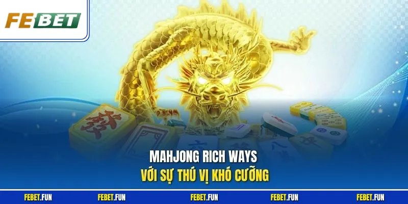 Mahjong Rich Ways với sự thú vị khó cưỡng