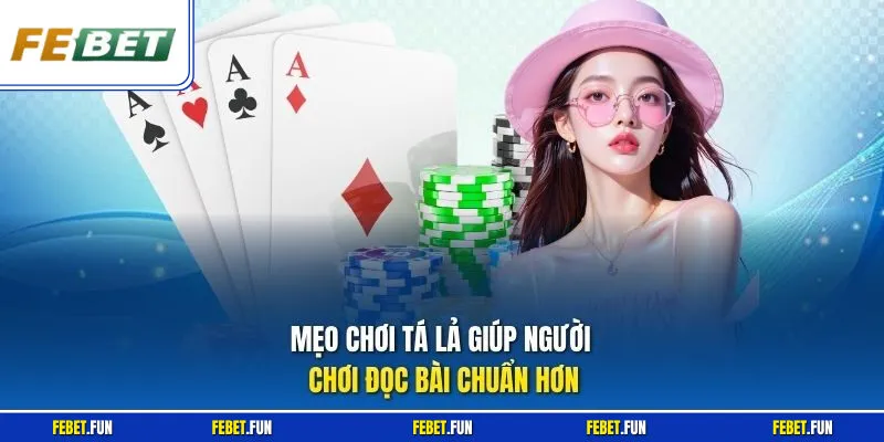 Mẹo chơi tá lả giúp người chơi đọc bài chuẩn hơn