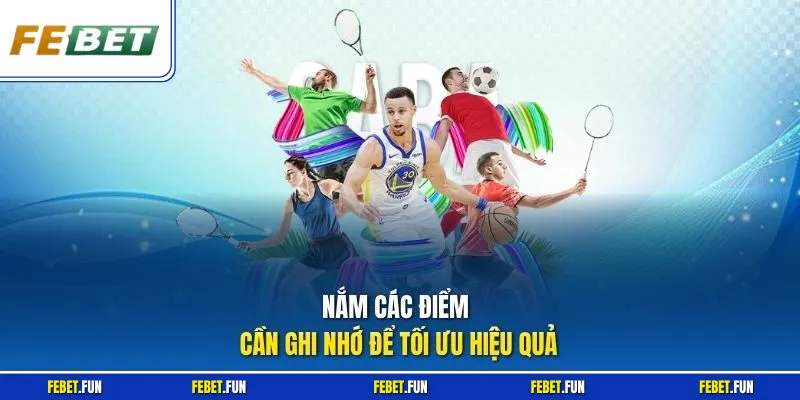 Nắm các điểm cần ghi nhớ để tối ưu hiệu quả