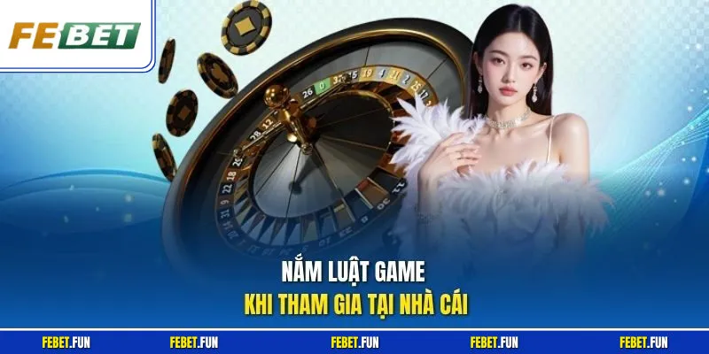 Nắm luật game khi tham gia tại nhà cái