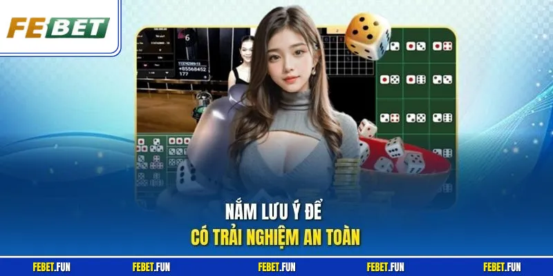 Nắm lưu ý để có trải nghiệm an toàn
