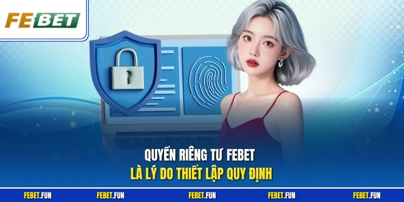 Quyền riêng tư Febet là lý do thiết lập quy định