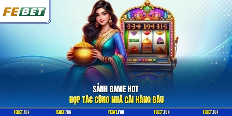 Sảnh game hot hợp tác cùng nhà cái hàng đầu