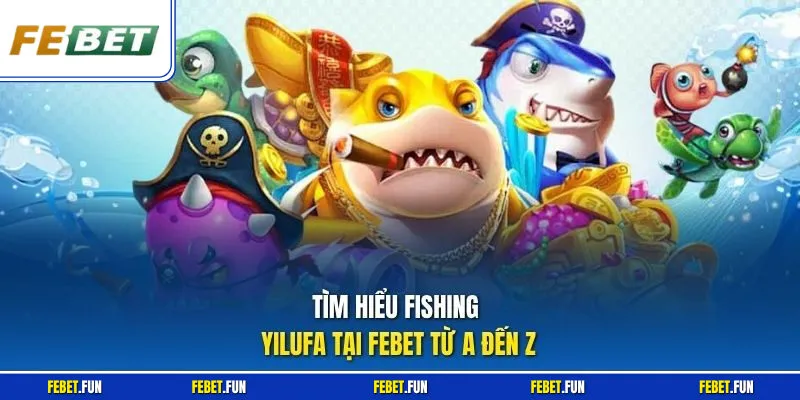 Tìm hiểu Fishing YILUFA tại Febet từ A đến Z
