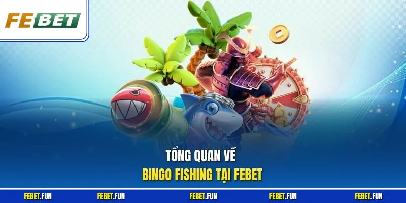 Tổng quan về Bingo Fishing tại Febet