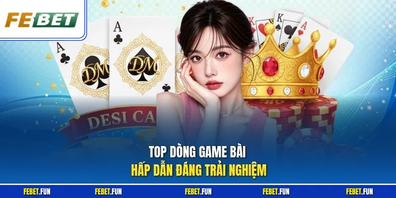 Top dòng game bài hấp dẫn đáng trải nghiệm