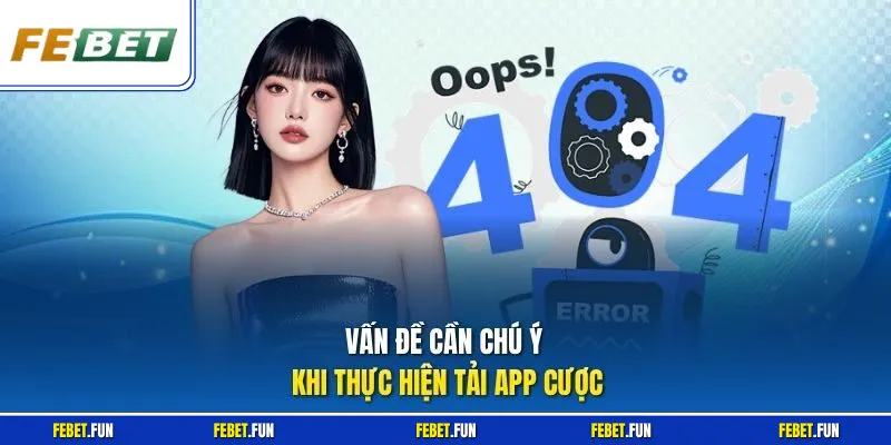 Vấn đề cần chú ý khi thực hiện tải app cược